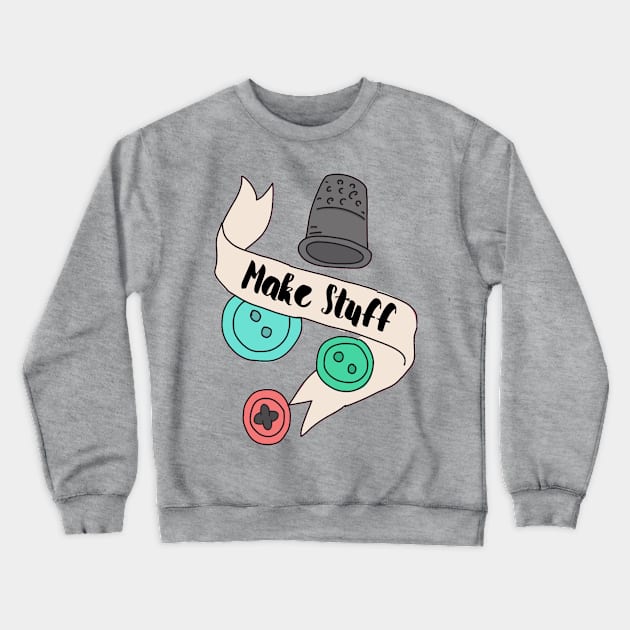 Make Stuff Crewneck Sweatshirt by Nataliatcha23